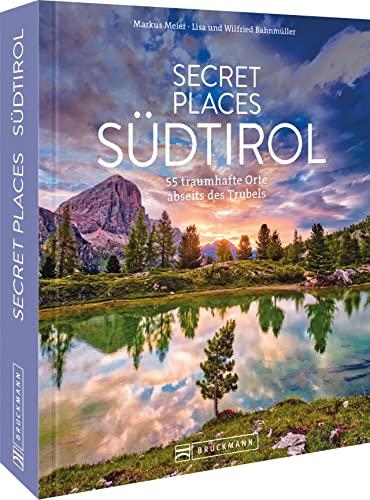 Secret Places Südtirol: 50 traumhafte Orte abseits des Trubels: 55 traumhafte Orte abseits des Trubels. Mit Insidertipps und Hidden Secrets für einen entspannten Urlaub.