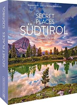 Secret Places Südtirol: 50 traumhafte Orte abseits des Trubels: 55 traumhafte Orte abseits des Trubels. Mit Insidertipps und Hidden Secrets für einen entspannten Urlaub.