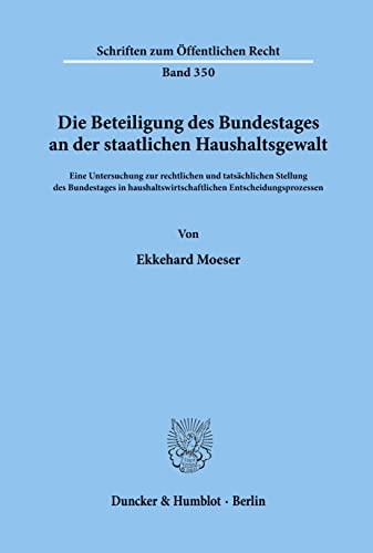 Die Beteiligung des Bundestages an der staatlichen Haushaltsgewalt.: Eine Untersuchung zur rechtlichen und tatsächlichen Stellung des Bundestages in ... (Schriften Zum Offentlichen Recht, 350)