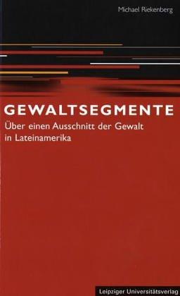 Gewaltsegmente: Über einen Ausschnitt der Gewalt in Lateinamerika