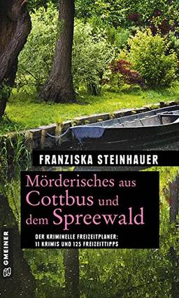 Mörderisches aus Cottbus und dem Spreewald: 11 Krimis und 125 Freizeittipps (Kriminelle Freizeitführer im GMEINER-Verlag)