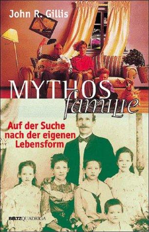 Mythos Familie. Auf der Suche nach der eigenen Lebensform