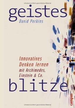 Geistesblitze: Innovatives Denken lernen mit Archimedes, Einstein & Co.