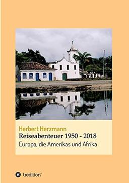 Reiseabenteuer 1950 - 2018: Europa, die Amerikas und Afrika