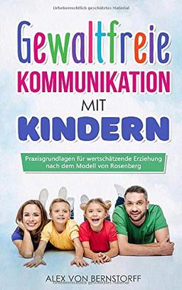 Gewaltfreie Kommunikation mit Kindern: Praxisgrundlagen für wertschätzende Erziehung nach dem Modell von Rosenberg