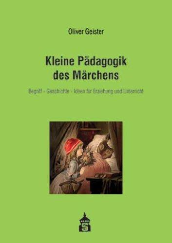 Kleine Pädagogik des Märchens: Begriff - Geschichte - Ideen für Erziehung und Unterricht. Mit 20 Märchen und 2 Beiträgen