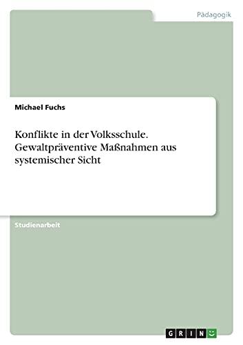 Konflikte in der Volksschule. Gewaltpräventive Maßnahmen aus systemischer Sicht