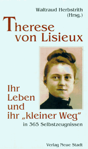 Therese von Lisieux. Ihr Leben und ihr ' kleiner Weg'. In 365 Selbstzeugnissen