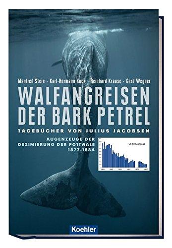 Walfangreisen der Bark Petrel: Tagebücher von Julius Jacobsen - Augenzeuge der Dezimierung der Pottwale 1877-1884