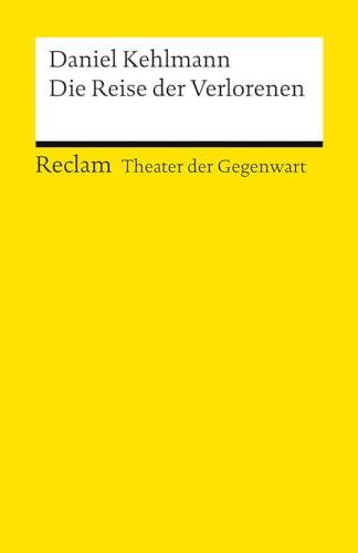 Die Reise der Verlorenen. [Theater der Gegenwart]: Kehlmann, Daniel – Theater mit Schülern; Gegenwartsstück – 14553 (Reclams Universal-Bibliothek)