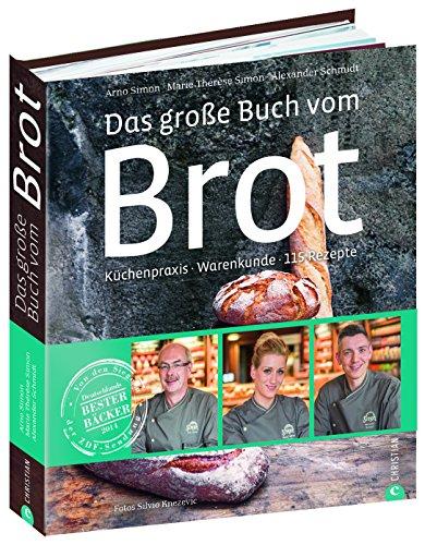 Brotbackbuch: Küchenpraxis · Warenkunde · 115 Rezepte. Das große Buch vom Brot mit Grundlagen + Rezepten von Weißbrot bis Sauerteig. Vom Gewinner der Sendung Deutschlands bester Bäcker 2014"