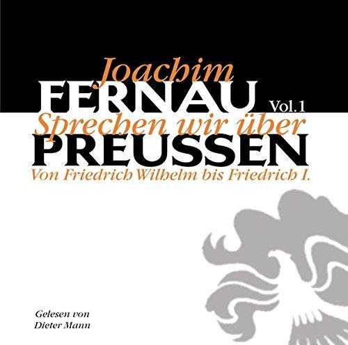 Sprechen wir über Preußen, Vol. 1: Von Friedrich Wilhelm bis Friedrich I