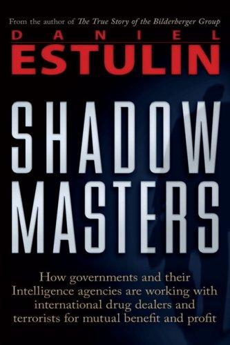 Shadow Masters: How Governments and Their Intelligence Agencies Are Working with Drug Dealers and Terrorists for Mutual Benefit and Pr