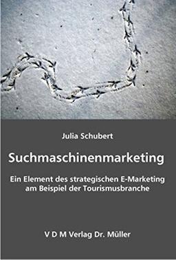 Suchmaschinenmarketing: Ein Element des strategischen E-Marketing am Beispiel der Tourismusbranche