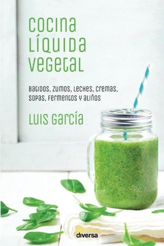 Cocina líquida vegetal : batidos, zumos, leches, cremas, sopas, fermentos y aliños (Cocina natural, Band 2)