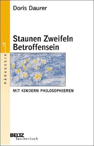 Staunen Zweifeln Betroffensein. Philosophieren mit Kindern.