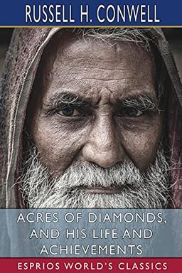 Acres of Diamonds, and His Life and Achievements (Esprios Classics)