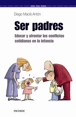 Ser padres : educar y afrontar los conflictos cotidianos en la infancia (Guías para padres y madres)