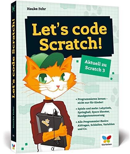 Let’s code Scratch!: Programmieren lernen mit Scratch 3. Der perfekte Programmierstart für Kinder ab 8 Jahren