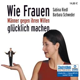 Wie Frauen Männer gegen ihren Willen glücklich machen (ungekürzte Lesung)