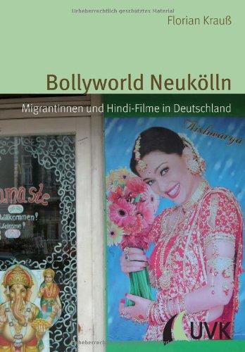 Bollyworld Neukölln: MigrantInnen und Hindi-Filme in Deutschland