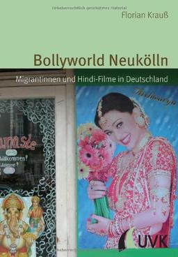 Bollyworld Neukölln: MigrantInnen und Hindi-Filme in Deutschland