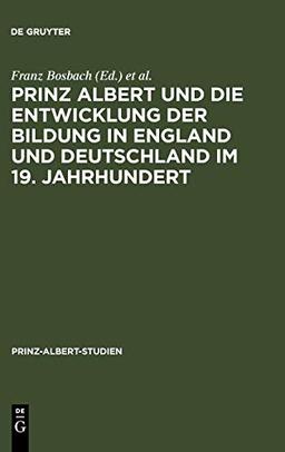 Prinz Albert und die Entwicklung der Bildung in England und Deutschland im 19. Jahrhundert (Prinz-Albert-Studien, 18, Band 18)