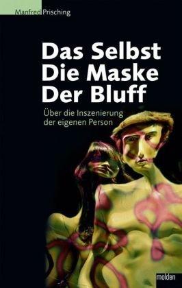 Das Selbst, die Maske, der Bluff: Über die Inszenierung der eigenen Person