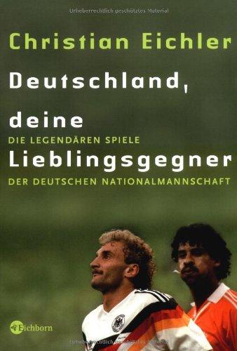 Deutschland, Deine Lieblingsgegner: Die legendären Spiele der deutschen Nationalmannschaft