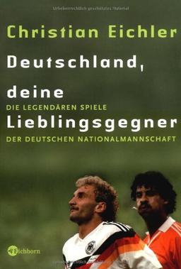 Deutschland, Deine Lieblingsgegner: Die legendären Spiele der deutschen Nationalmannschaft