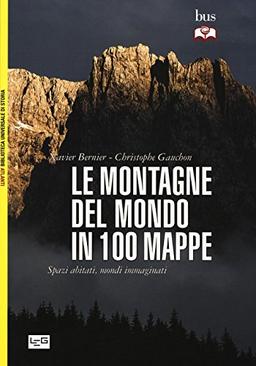 Le montagne del mondo in 100 mappe. Spazi abitati, mondi immaginati (Biblioteca Universale di Storia. Atlanti)