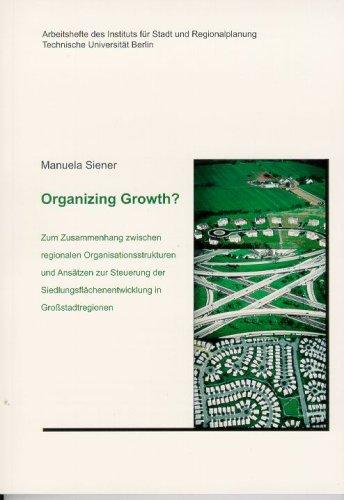 Organizing Growth? Zum Zusammenhang zwischen regionalen Organisationsstrukturen und Ansätzen zur Steuerung der Siedlungsflächenentwicklung in Grossstadtregionen