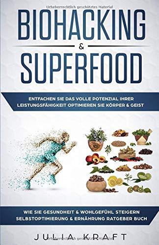 Biohacking & Superfood: Entfachen Sie das volle Potenzial Ihrer Leistungsfähigkeit  Optimieren Sie Körper & Geist Wie Sie Gesundheit & Wohlgefühl steigern Selbstoptimierung & Ernährung  Ratgeber Buch