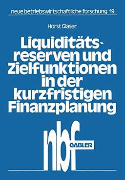 Liquiditätsreserven und Zielfunktionen in der kurzfristigen Finanzplanung: Lineare Ansätze Zur Finanzplanung (Neue Betriebswirtschaftliche Forschung (Nbf)) (German Edition)