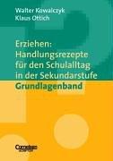 Erziehen: Handlungsrezepte für den Schulalltag in der Sekundarstufe: Grundlagenband: Praxisbuch