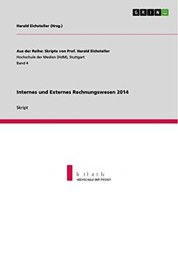 Internes und Externes Rechnungswesen 2014 (Aus der Reihe: Skripte von Prof. Harald Eichsteller)