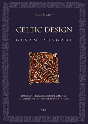 Celtic Design - Gesamtausgabe: Handbuch der keltischen Spiralmuster, Flechtmuster, Tiermuster und Buchstaben