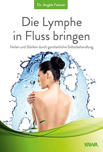 Die Lymphe in Fluss bringen: Heilen und Stärken durch ganzheitliche Selbstbehandlung