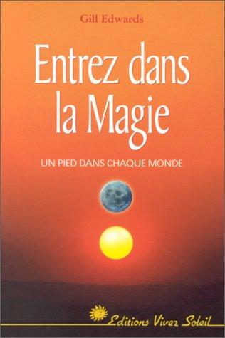 Entrez dans la magie : un pied dans chaque monde : une façon nouvelle d'aborder le quotidien