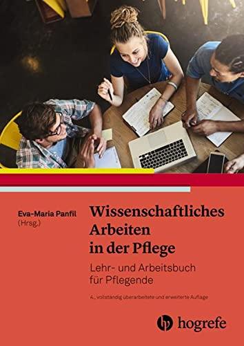 Wissenschaftliches Arbeiten in der Pflege: Lehr– und Arbeitsbuch für Pflegende