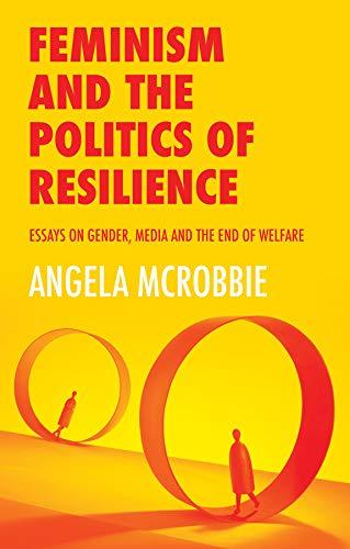 Feminism and the Politics of 'Resilience': Essays on Gender, Media and the End of Welfare