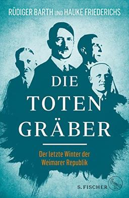 Die Totengräber: Der letzte Winter der Weimarer Republik