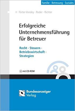 Das Betreuerbüro: Erfolgreiche Unternehmensgründung und -führung Qualität - Strategien - Recht - Steuern - Betriebswirtschaft