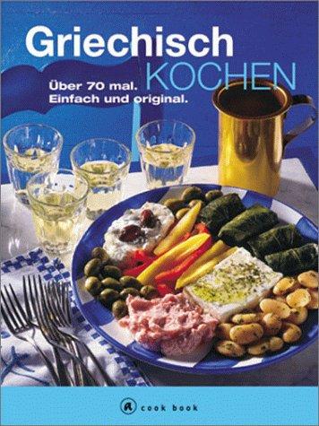 Griechisch kochen. A cook book. Über 70 mal. Einfach und original