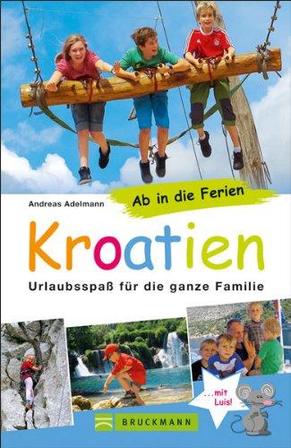 Familienreiseführer Kroatien: Urlaubsspaß für die ganze Familie - Die schönsten Ideen für den Urlaub mit Kindern in Kroatien: familienfreundliche Strände, Ausflugstipps. Ab in die Ferien nach Kroatien