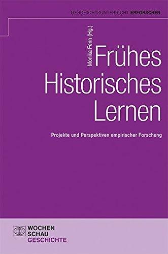 Frühes Historisches Lernen: Projekte und Perspektiven empirischer Forschung (Geschichtsunterricht erforschen)