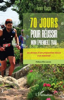 70 jours pour réussir mon (premier) trail : les dessous d'une préparation réussie à un maratrail