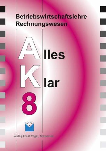 Betriebswirtschaftslehre /Rechnungswesen Alles Klar 8. Für die 8. Jahrgangsstufe an sechsstufigen Realschulen: Betriebswirtschaft/Rechnungswesen Alles Klar 8. Jahrgangsstufe. Realschule: Lehrbuch