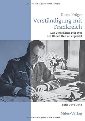 Verständigung mit Frankreich: Das vergebliche Plädoyer des Oberst Dr. Hans Speidel Paris 1940-1942