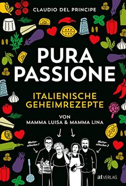 PURA PASSIONE: Kochen mit amore. Über 100 italienische Geheimrezepte von Mamma Luisa und Mamma Lina und die Erfolgsgeschichte ihrer Söhne